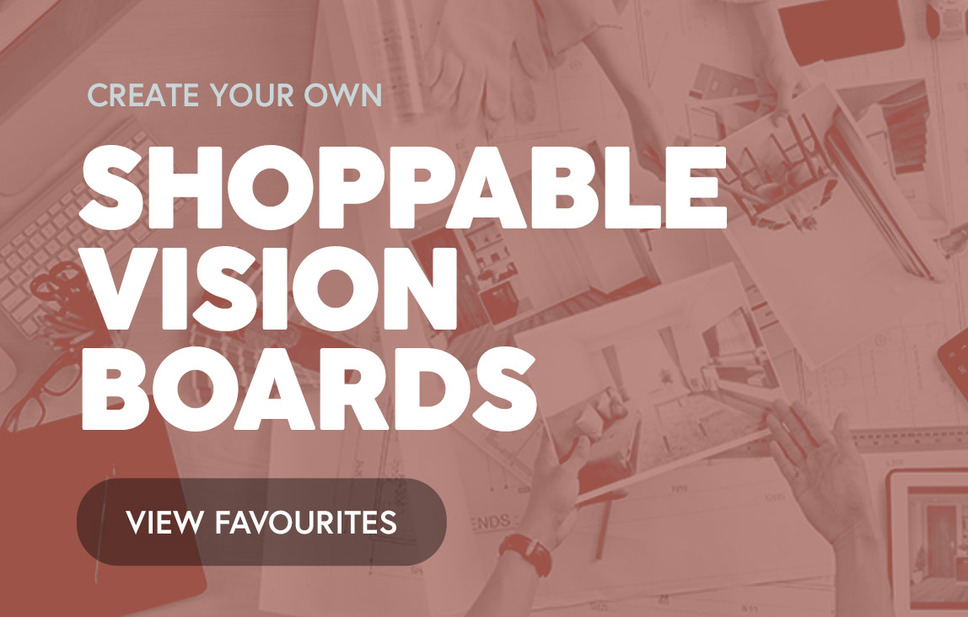View your Favourites and create your own shoppable vision boards for your renovation project.