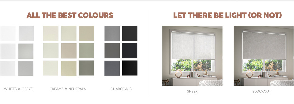 All the best colours from whites and greys, creams and neutrals to charcoals. Sheer or blackout.