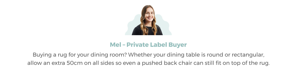 Image of Mel our Private Label Buyer Headshot with accompanying Quote 'Whether your dining table is round or rectangular, allow an extra 50cm on all sides'.