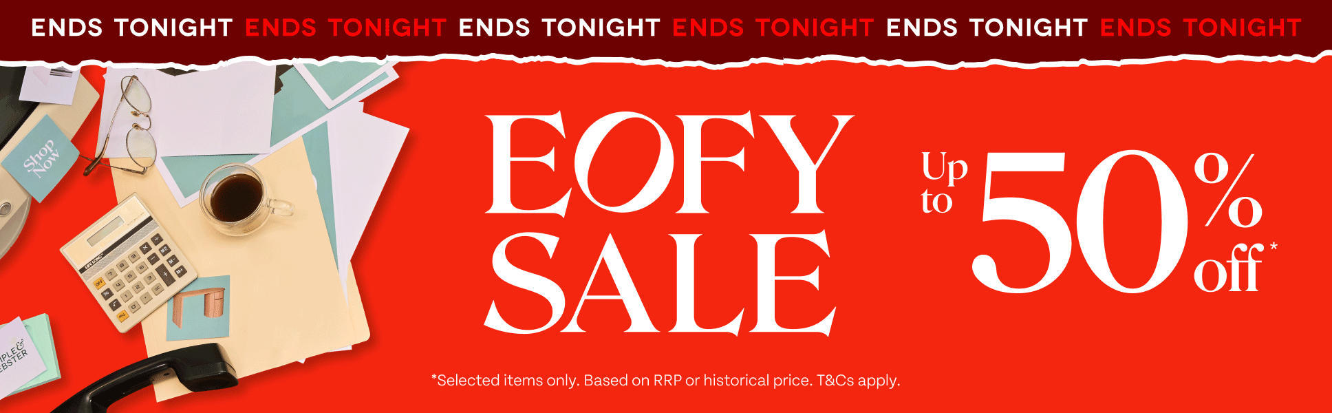 Ends Tonight! EOFY Sale. Up to 50% off