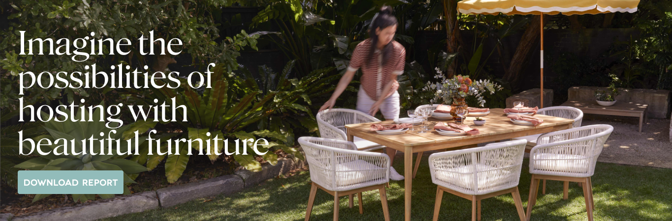 Imagine the possibilities of hosting with beautiful furniture. Download the Australians Hosting at Home Trends Report for 2023.