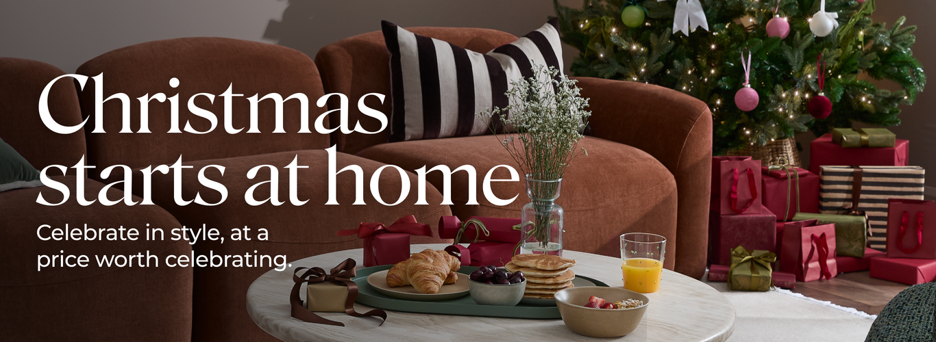Christmas starts at home. Celebrate in style, at a price worth celebrating
