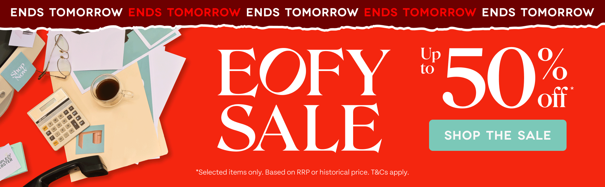 Ends Tomorrow. EOFY Sale. Up to 50% off